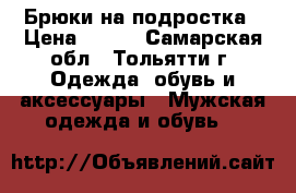 Брюки на подростка › Цена ­ 300 - Самарская обл., Тольятти г. Одежда, обувь и аксессуары » Мужская одежда и обувь   